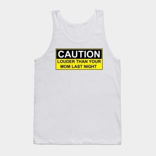 CAUTION - LOUDER THAN YOUR MOM LAST NIGHT Tank Top